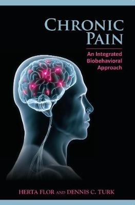 Chronic Pain: An Integrated Biobehavioral Approach - Herta Flor, Dennis C. Turk