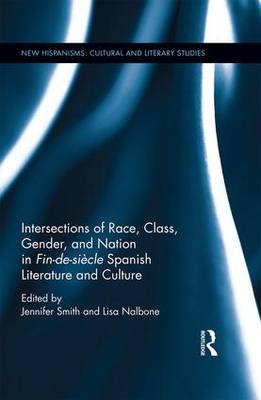 Intersections of Race, Class, Gender, and Nation in Fin-de-siecle Spanish Literature and Culture - 