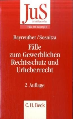 Fälle zum Gewerblichen Rechtsschutz und Urheberrecht - Frank Bayreuther, Olaf Sosnitza