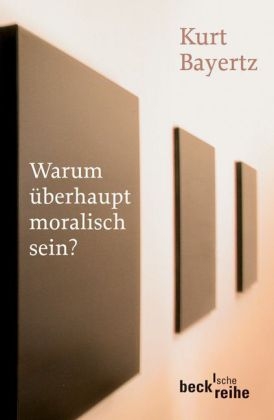 Warum überhaupt moralisch sein? - Kurt Bayertz