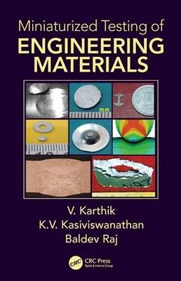 Miniaturized Testing of Engineering Materials -  V. Karthik,  K.V. Kasiviswanathan,  Baldev Raj