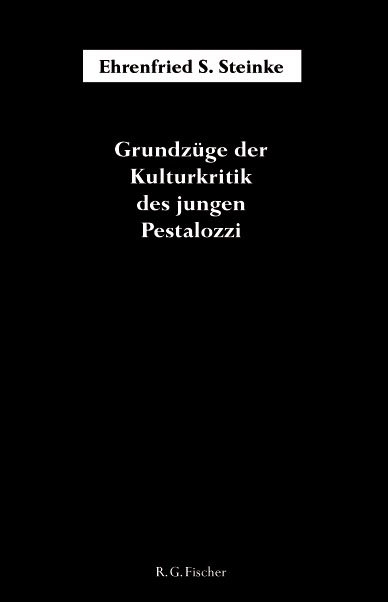 Grundzüge der Kulturkritik des jungen Pestalozzi - Ehrenfried S Steinke