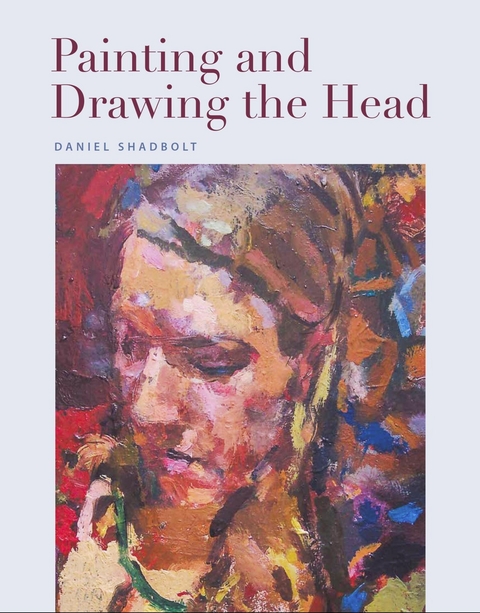 Painting and Drawing the Head -  Daniel Shadbolt
