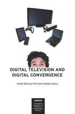 Digital Television and Digital Convergence - André Barbosa Filho, Cosette Castro