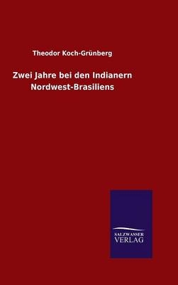 Zwei Jahre bei den Indianern Nordwest-Brasiliens - Theodor Koch-GrÃ¼nberg