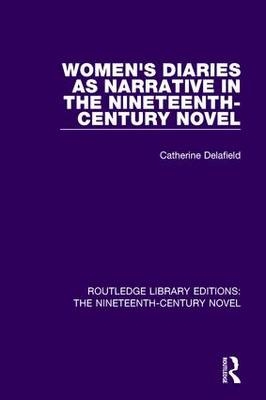 Women''s Diaries as Narrative in the Nineteenth-Century Novel -  Catherine Delafield