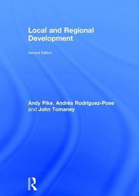 Local and Regional Development -  ANDY PIKE,  Andres Rodriguez-Pose,  John Tomaney