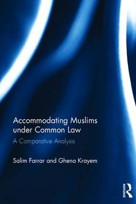 Accommodating Muslims under Common Law -  Salim Farrar,  Ghena Krayem