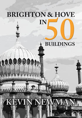 Brighton & Hove in 50 Buildings -  Kevin Newman