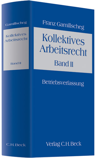 Kollektives Arbeitsrecht Band II: Betriebsverfassung - Franz Gamillscheg