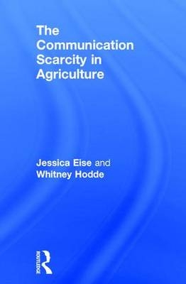 Communication Scarcity in Agriculture -  Jessica Eise,  Whitney Hodde