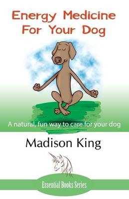 Energy Medicine for Your Dog - Madison King