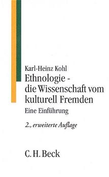 Ethnologie - die Wissenschaft vom kulturell Fremden - Karl-Heinz Kohl