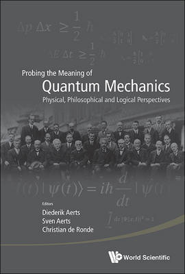 Probing The Meaning Of Quantum Mechanics: Physical, Philosophical, And Logical Perspectives - 