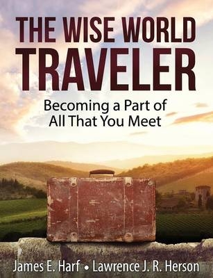 The Wise World Traveler - E Harf James, J R Herson Lawrence, James E Harf, Lawrence J R Herson