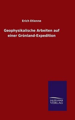 Geophysikalische Arbeiten auf einer GrÃ¶nland-Expedition - Erich Etienne