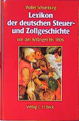 Lexikon der deutschen Steuer- und Zollgeschichte. Abgaben, Dienste, Gebühren, Steuern und Zölle von den Anfängen bis 1806 - Walter Schomburg