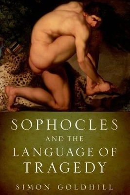 Sophocles and the Language of Tragedy - Simon Goldhill