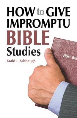 How to Give Impromptu Bible Studies - Kraid I Ashbaugh