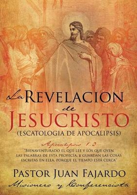 La Revelacion de Jesucristo - Pastor Juan Fajardo