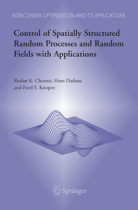 Control of Spatially Structured Random Processes and Random Fields with Applications - Ruslan K. Chornei, Hans Daduna, Pavel S. Knopov