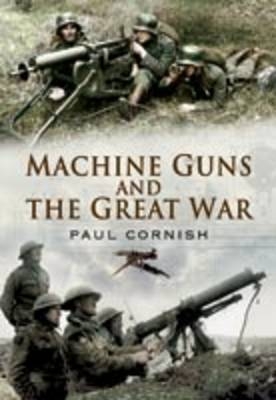 Machine-guns and the Great War - Paul Cornish