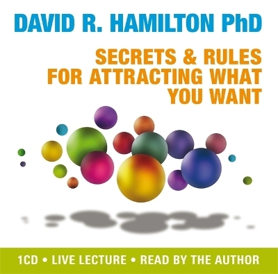 Secrets and Rules for Attracting What You Want - Dr David R. Hamilton  PhD