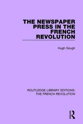 The Newspaper Press in the French Revolution -  Hugh Gough