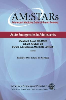 AM:STARs Acute Emergencies in Adolescents -  Monika K Goyal,  Donald E. Greydanus,  American Academy of Pediatrics Section on Adolescent Health,  John D Rowlett