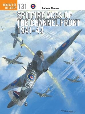 Spitfire Aces of the Channel Front 1941-43 -  Andrew Thomas