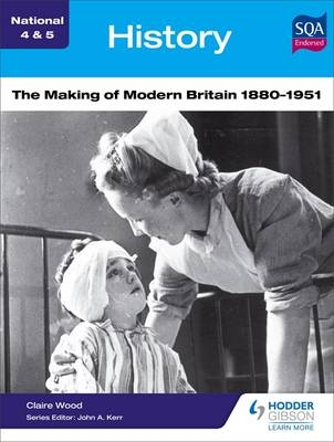 National 4 & 5 History: The Making of Modern Britain 1880-1951 -  Claire Wood