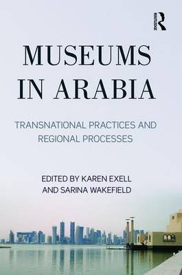 Museums in Arabia -  Karen Exell,  Sarina Wakefield