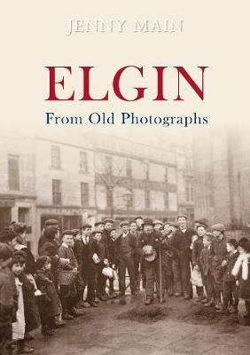 Elgin from Old Photographs - Jenny Main