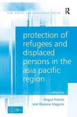 Protection of Refugees and Displaced Persons in the Asia Pacific Region -  Angus Francis,  Rowena Maguire