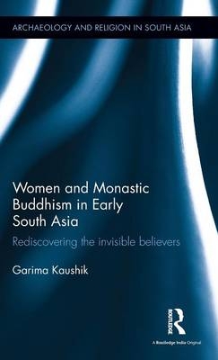 Women and Monastic Buddhism in Early South Asia -  Garima Kaushik
