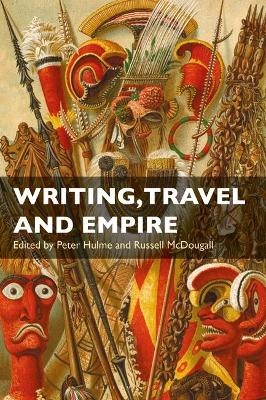 Writing, Travel and Empire - Dr Hulme  Peter, Russell McDougall