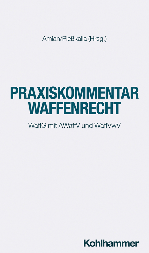 Praxiskommentar Waffenrecht - Kai König, Gregor Hugenroth, Anne Paschke, Michael Pießkalla, Tobias Kumpf, Klas Weber, Georg H. Amian, Oliver Bruckermann, Alexander Eichener, Christoph Keller, Sebastian Schmidt-Renkhoff