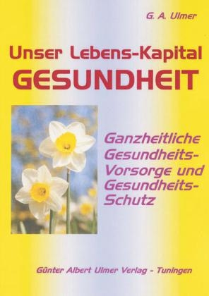 Unser Lebenskapital Gesundheit - Günter A Ulmer