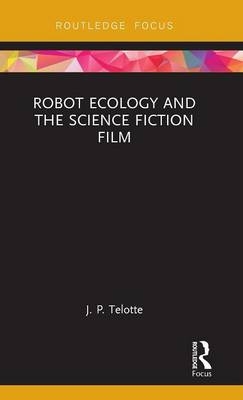 Robot Ecology and the Science Fiction Film -  J. P. Telotte