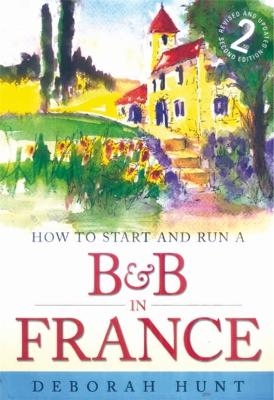 How to Start and Run a B&B In France 2nd Edition - Deborah Hunt