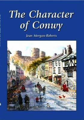 Character of Conwy, The - Jean Morgan-Roberts