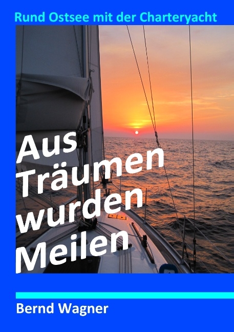 Aus Träumen wurden Meilen - Bernd O. Wagner