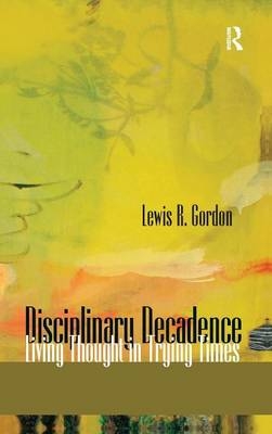 Disciplinary Decadence -  Lewis R. Gordon