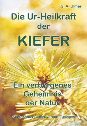 Die Ur-Heilkraft der Kiefer - Günter A Ulmer