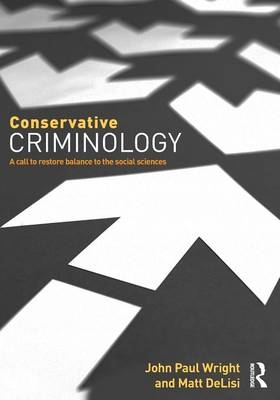 Conservative Criminology -  Matt (Iowa State University) DeLisi,  John Wright