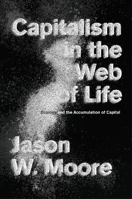 Capitalism in the Web of Life - Jason W. Moore