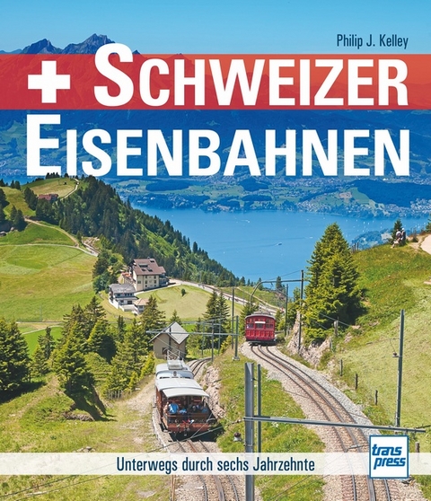 Schweizer Eisenbahnen - Philip J. Kelley