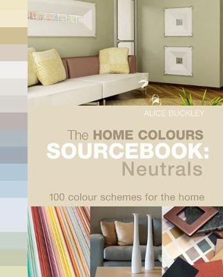 The Home Colours Sourcebook: Neutrals - Alice Buckley