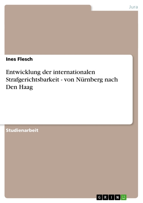 Entwicklung Der Internationalen Strafgerichtsbarkeit - Von Nurnberg Nach Den Haag - Ines Flesch