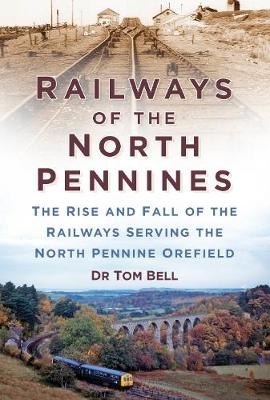 Railways of the North Pennines - Dr Tom Bell